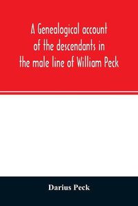 Cover image for A genealogical account of the descendants in the male line of William Peck, one of the founders in 1638 of the colony of New Haven, Conn