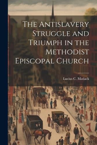 Cover image for The Antislavery Struggle and Triumph in the Methodist Episcopal Church