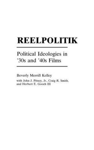 Cover image for Reelpolitik: Political Ideologies in '30s and '40s Films