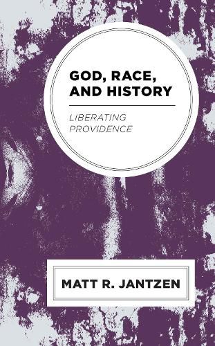 Cover image for God, Race, and History: Liberating Providence