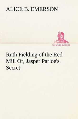 Cover image for Ruth Fielding of the Red Mill Or, Jasper Parloe's Secret