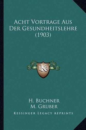 Cover image for Acht Vortrage Aus Der Gesundheitslehre (1903)