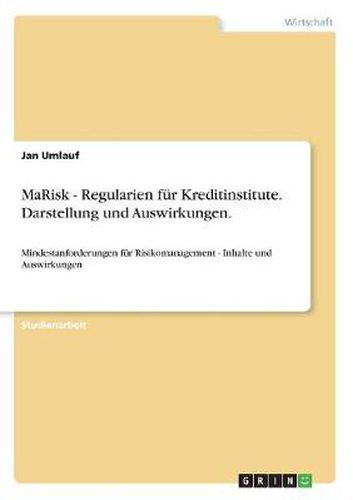 Cover image for MaRisk - Regularien fur Kreditinstitute. Darstellung und Auswirkungen.: Mindestanforderungen fur Risikomanagement - Inhalte und Auswirkungen