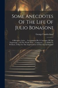 Cover image for Some Anecdotes Of The Life Of Julio Bonasoni