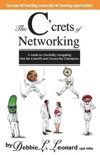 Cover image for The C'crets of Networking: A Guide to (Tactfully) Navigating Past the Castoffs and Toward the Champions