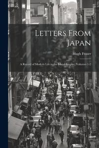 Cover image for Letters From Japan; a Record of Modern Life in the Island Empire, Volumes 1-2