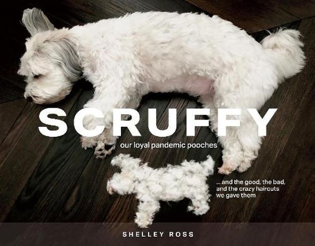 Cover image for Scruffy: Our loyal pandemic pooches and the good, the bad, and the crazy haircuts we gave them
