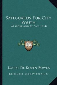 Cover image for Safeguards for City Youth Safeguards for City Youth: At Work and at Play (1914) at Work and at Play (1914)