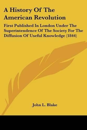 Cover image for A History of the American Revolution: First Published in London Under the Superintendence of the Society for the Diffusion of Useful Knowledge (1844)