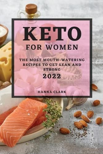 Cover image for Keto for Women 2022: The Most Mouth-Watering Recipes to Get Lean and Strong