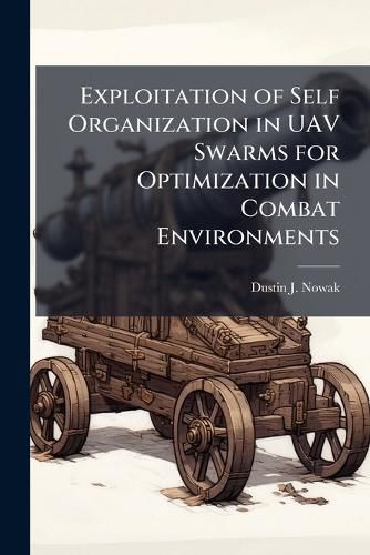 Cover image for Exploitation of Self Organization in UAV Swarms for Optimization in Combat Environments