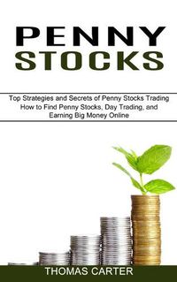 Cover image for Penny Stocks: How to Find Penny Stocks, Day Trading, and Earning Big Money Online (Top Strategies and Secrets of Penny Stocks Trading)