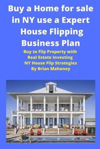 Cover image for Buy a Home for sale in NY use a Expert House Flipping Business Plan: Buy to Flip Property with Real Estate Investing NY House Flip Strategies