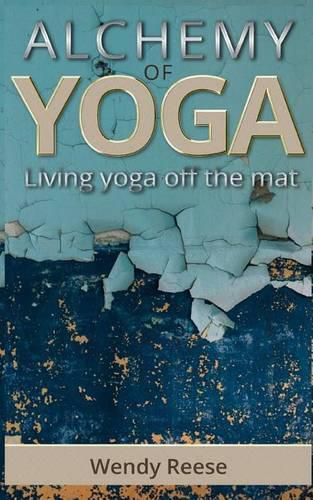 Cover image for Alchemy of Yoga: Living yoga off the mat