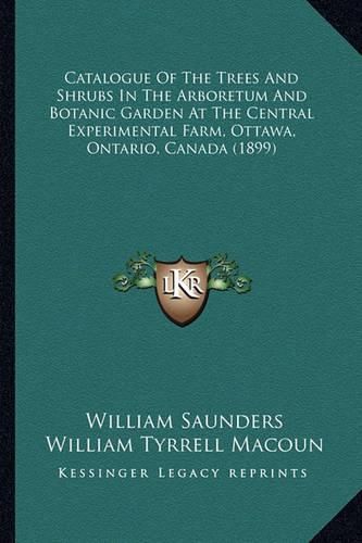 Catalogue of the Trees and Shrubs in the Arboretum and Botanic Garden at the Central Experimental Farm, Ottawa, Ontario, Canada (1899)