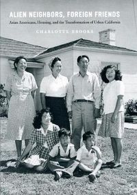 Cover image for Alien Neighbors, Foreign Friends: Asian Americans, Housing, and the Transformation of Urban California