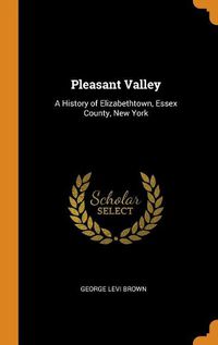 Cover image for Pleasant Valley: A History of Elizabethtown, Essex County, New York