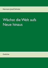 Cover image for Wachst die Welt aufs Neue hinaus: Gedichte