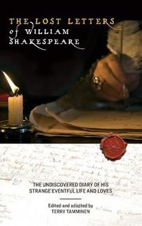 Cover image for The Lost Letters of William Shakespeare: The Undiscovered Diary of His Strange Eventful Life and Loves