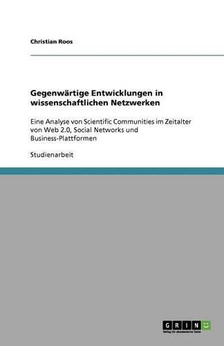 Cover image for Gegenwartige Entwicklungen in wissenschaftlichen Netzwerken: Eine Analyse von Scientific Communities im Zeitalter von Web 2.0, Social Networks und Business-Plattformen