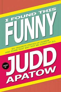 Cover image for I Found This Funny: My Favorite Pieces of Humor and Some That May Not be Funny at All