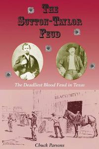 Cover image for The Sutton-Taylor Feud: The Deadliest Blood Feud in Texas