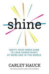 Cover image for Shine: Ignite Your Inner Game to Lead Consciously at Work and in the World