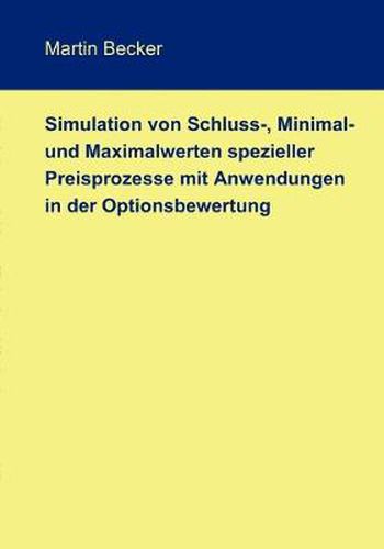 Cover image for Simulation von Schluss-, Minimal- und Maximalwerten spezieller Preisprozesse mit Anwendungen in der Optionsbewertung