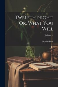 Cover image for Twelfth Night, Or, What You Will; Volume 12