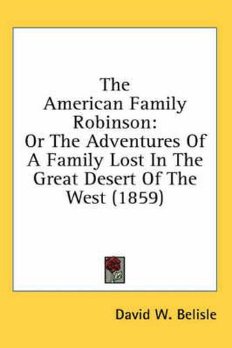 Cover image for The American Family Robinson: Or the Adventures of a Family Lost in the Great Desert of the West (1859)
