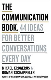 Cover image for The Communication Book: 44 Ideas for Better Conversations Every Day