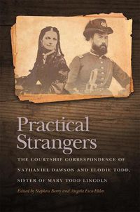 Cover image for Practical Strangers: The Courtship Correspondence of Nathaniel Dawson and Elodie Todd, Sister of Mary Todd Lincoln