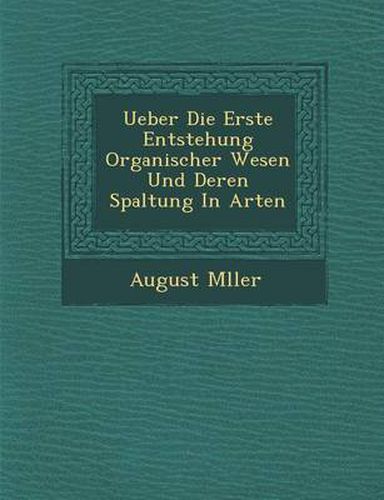 Cover image for Ueber Die Erste Entstehung Organischer Wesen Und Deren Spaltung in Arten
