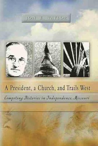 Cover image for A President, a Church, and Trails West: Competing Histories in Independence, Missouri