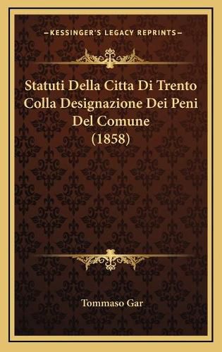 Statuti Della Citta Di Trento Colla Designazione Dei Peni del Comune (1858)