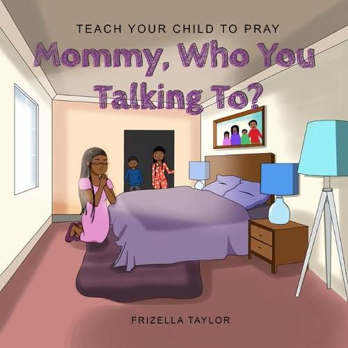 Mommy Who You Talking to?: Teach Your Child to Pray