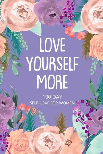 Cover image for Love Yourself More 100 Day Self-Love for Women