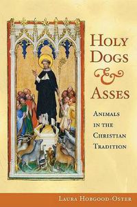 Cover image for Holy Dogs and Asses: Animals in the Christian Tradition