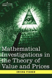 Cover image for Mathematical Investigations in the Theory of Value and Prices, and Appreciation and Interest