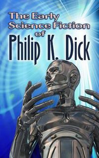 Cover image for The Early Science Fiction of Philip K. Dick