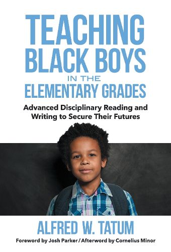 Cover image for Teaching Black Boys in the Elementary Grades: Advanced Disciplinary Reading and Writing to Secure Their Futures
