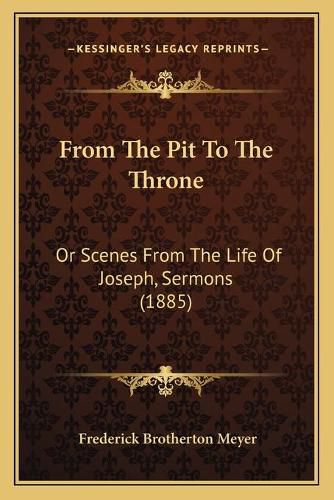 From the Pit to the Throne: Or Scenes from the Life of Joseph, Sermons (1885)