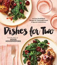 Cover image for Good Housekeeping Dishes For Two: 125 Easy Small-Batch Recipes for Weeknight Meals & Special Celebrations