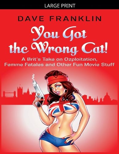 Cover image for You Got the Wrong Cat! A Brit's Take on Ozploitation, Femme Fatales and Other Fun Movie Stuff