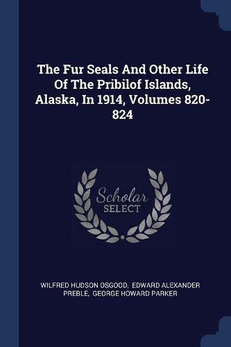 Cover image for The Fur Seals and Other Life of the Pribilof Islands, Alaska, in 1914, Volumes 820-824