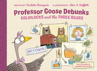 Cover image for Professor Goose Debunks Goldilocks And The Three Bears