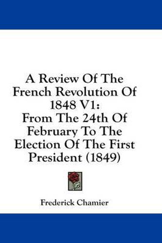 Cover image for A Review of the French Revolution of 1848 V1: From the 24th of February to the Election of the First President (1849)