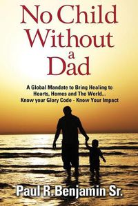 Cover image for No Child Without A Dad: A global mandate to bring healing to hearts, homes and the world