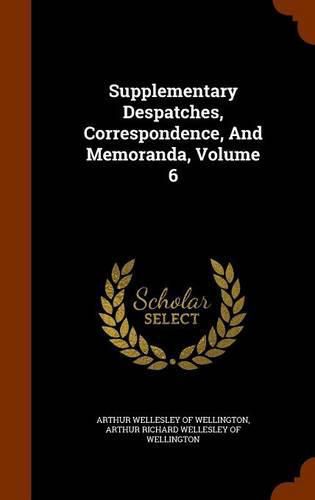 Supplementary Despatches, Correspondence, and Memoranda, Volume 6