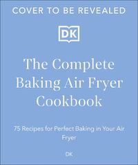 Cover image for The Complete Baking Air Fryer Cookbook
